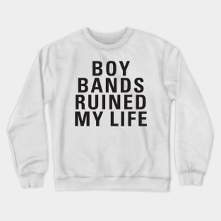 Boy Bands Ruined My Life Crewneck Sweatshirt